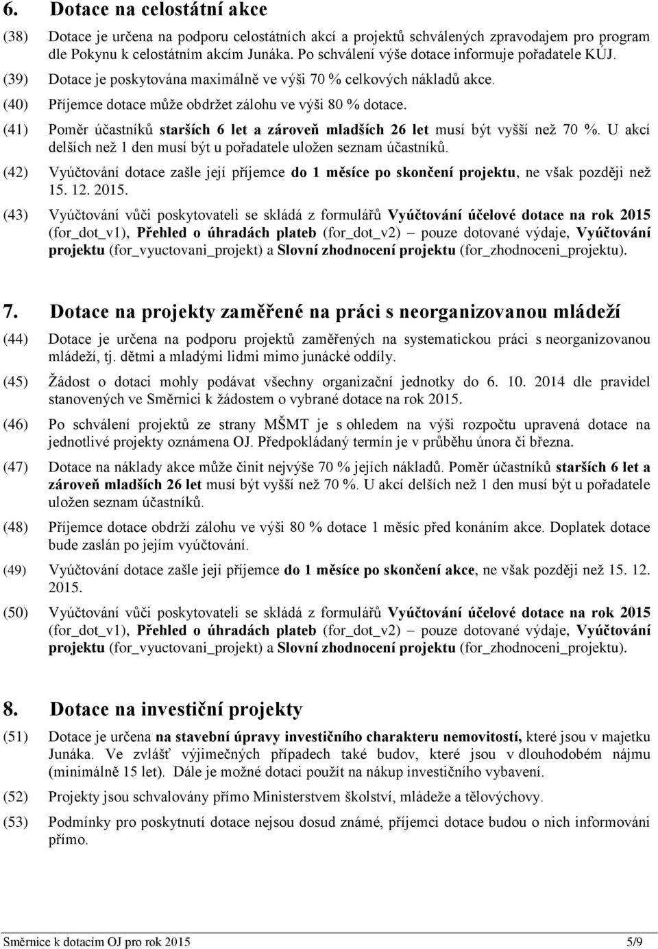 (41) Poměr účastníků starších 6 let a zároveň mladších 26 let musí být vyšší než 70 %. U akcí delších než 1 den musí být u pořadatele uložen seznam účastníků.