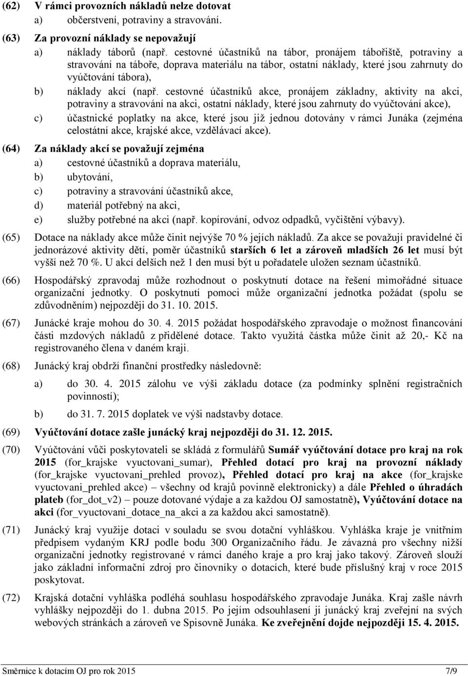 cestovné účastníků akce, pronájem základny, aktivity na akci, potraviny a stravování na akci, ostatní náklady, které jsou zahrnuty do vyúčtování akce), c) účastnické poplatky na akce, které jsou již