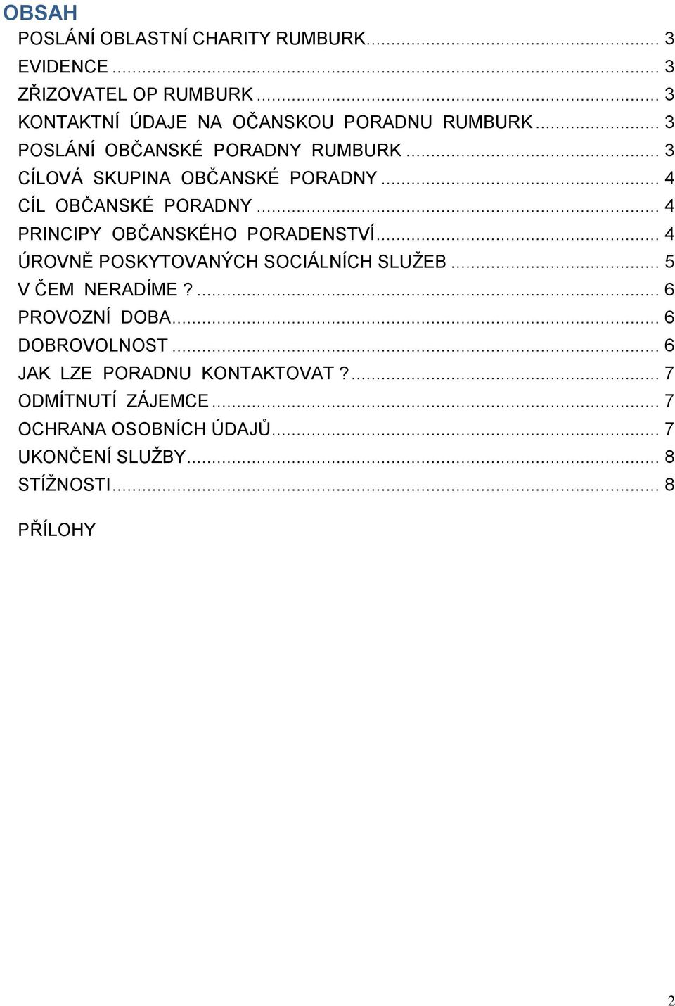 .. 4 CÍL OBČANSKÉ PORADNY... 4 PRINCIPY OBČANSKÉHO PORADENSTVÍ... 4 ÚROVNĚ POSKYTOVANÝCH SOCIÁLNÍCH SLUŽEB... 5 V ČEM NERADÍME?