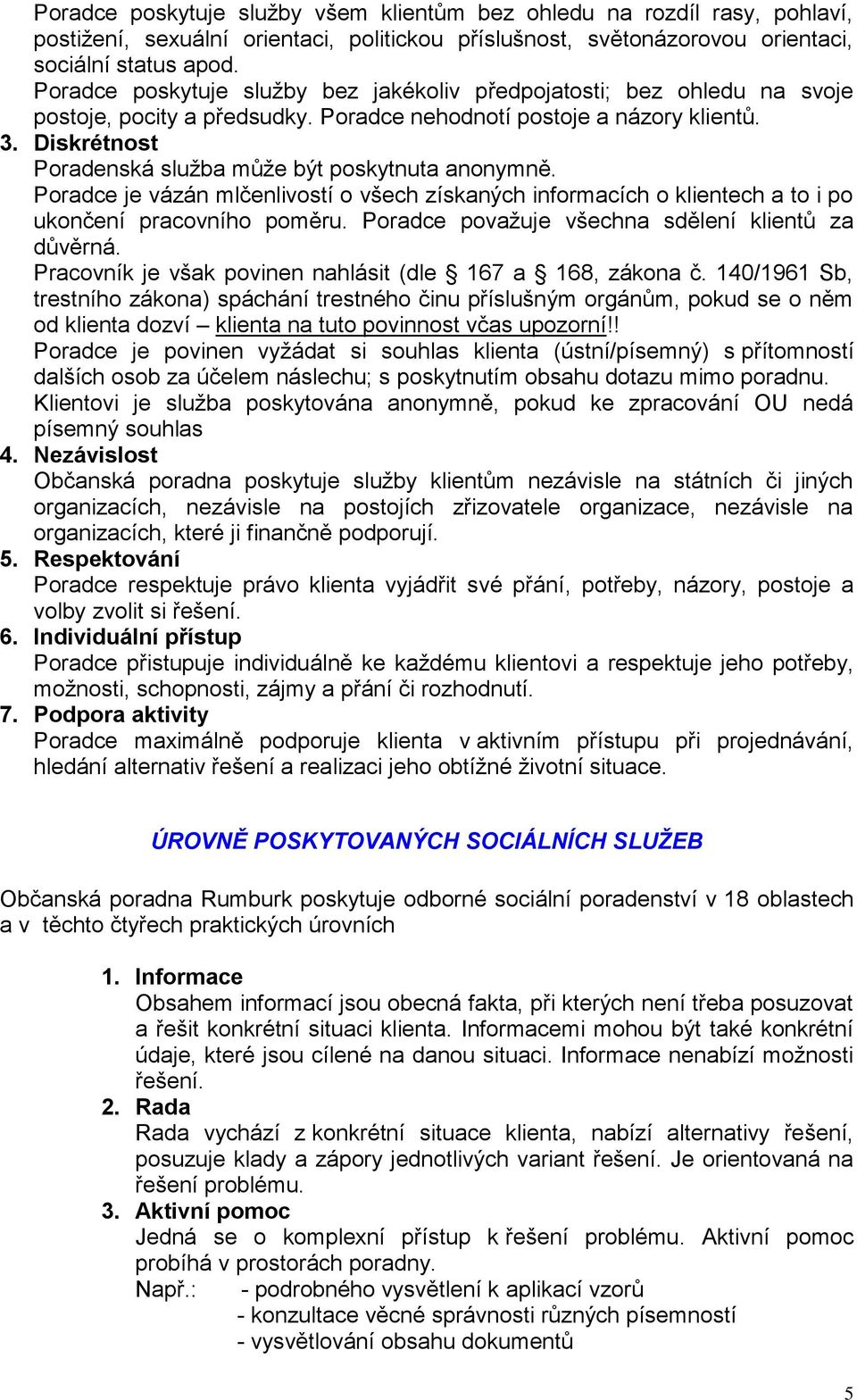 Diskrétnost Poradenská služba může být poskytnuta anonymně. Poradce je vázán mlčenlivostí o všech získaných informacích o klientech a to i po ukončení pracovního poměru.