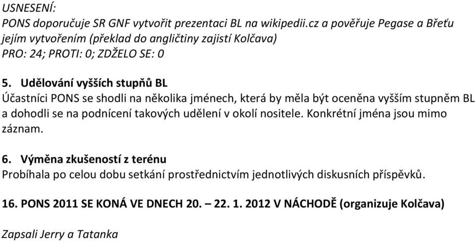 Udělování vyšších stupňů BL Účastníci PONS se shodli na několika jménech, která by měla být oceněna vyšším stupněm BL a dohodli se na podnícení