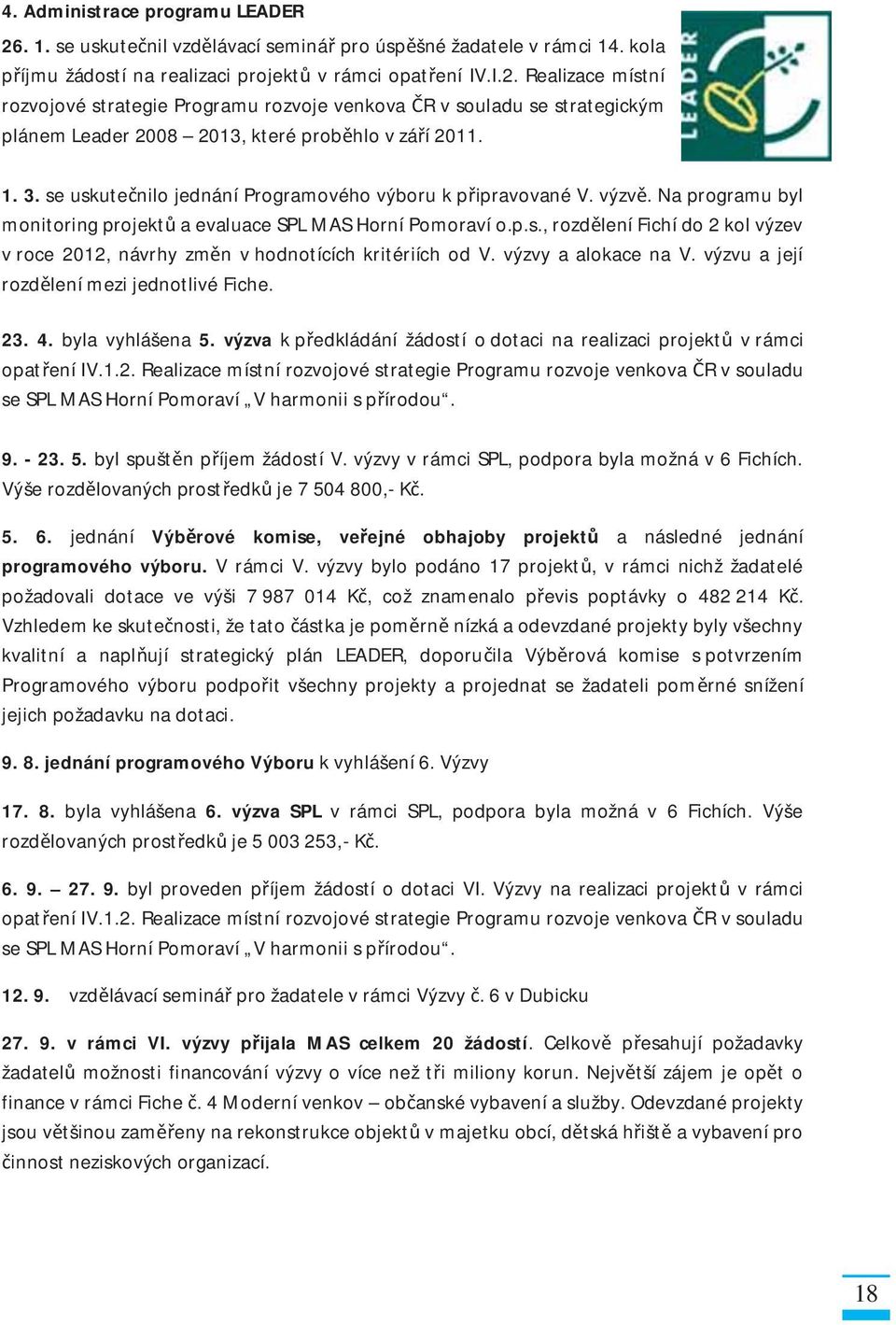 výzvy a alokace na V. výzvu a její rozd lení mezi jednotlivé Fiche. 23. 4. byla vyhlášena 5. výzva k p edkládání žádostí o dotaci na realizaci projekt v rámci opat ení IV.1.2. Realizace místní rozvojové strategie Programu rozvoje venkova R v souladu se SPL MAS Horní Pomoraví V harmonii s p írodou.