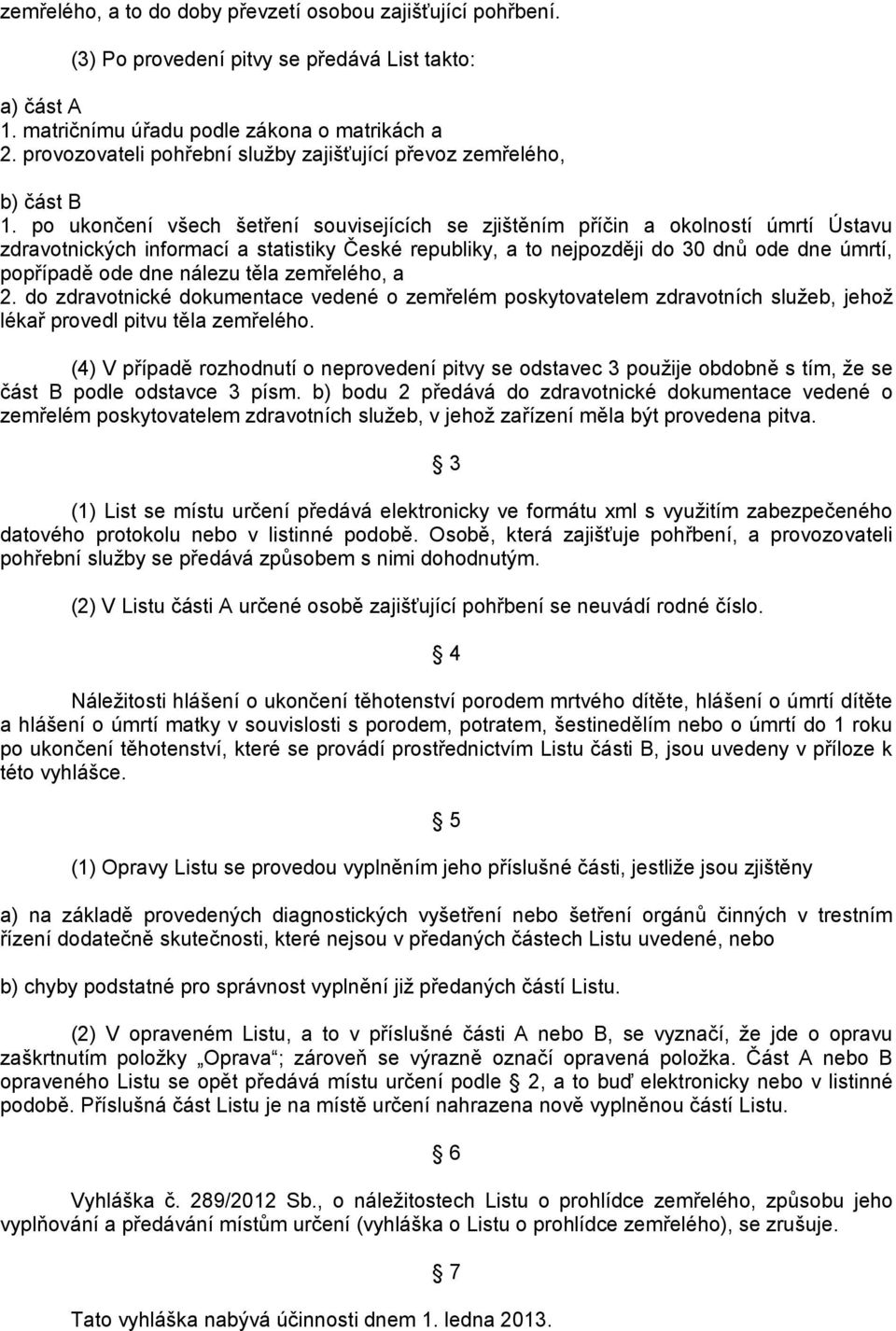 po ukončení všech šetření souvisejících se zjištěním příčin a okolností úmrtí Ústavu zdravotnických informací a statistiky České republiky, a to nejpozději do 30 dnů ode dne úmrtí, popřípadě ode dne