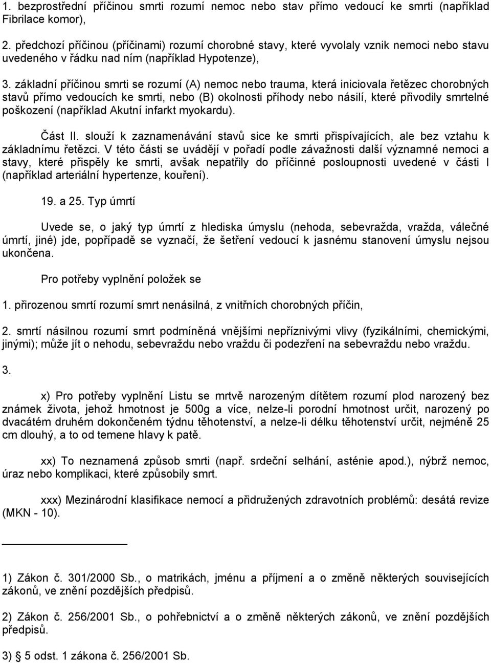 základní příčinou smrti se rozumí (A) nemoc nebo trauma, která iniciovala řetězec chorobných stavů přímo vedoucích ke smrti, nebo (B) okolnosti příhody nebo násilí, které přivodily smrtelné poškození