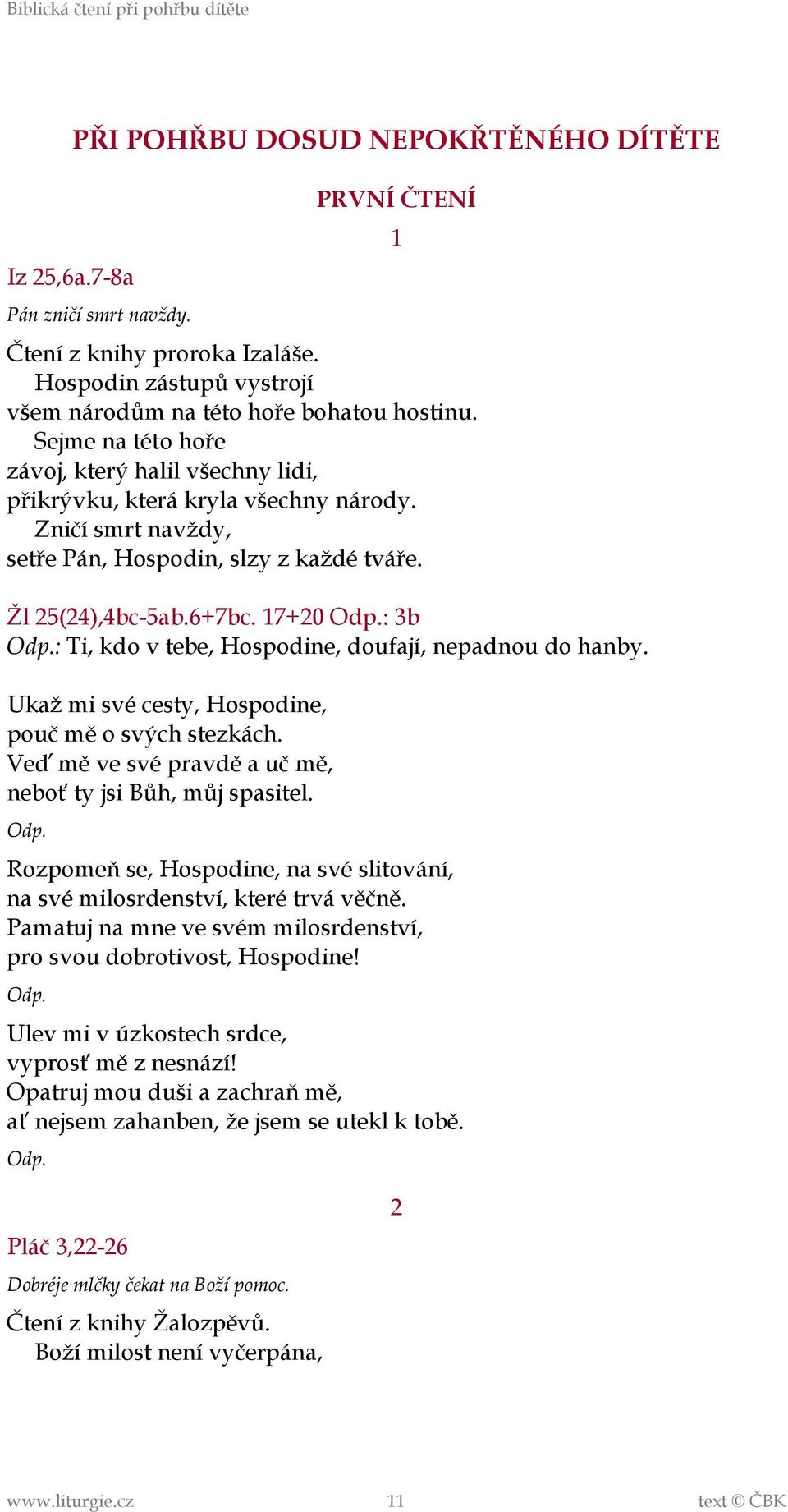 17+20 : 3b : Ti, kdo v tebe, Hospodine, doufají, nepadnou do hanby. Ukaž mi své cesty, Hospodine, pouč mě o svých stezkách. Veď mě ve své pravdě a uč mě, neboť ty jsi Bůh, můj spasitel.