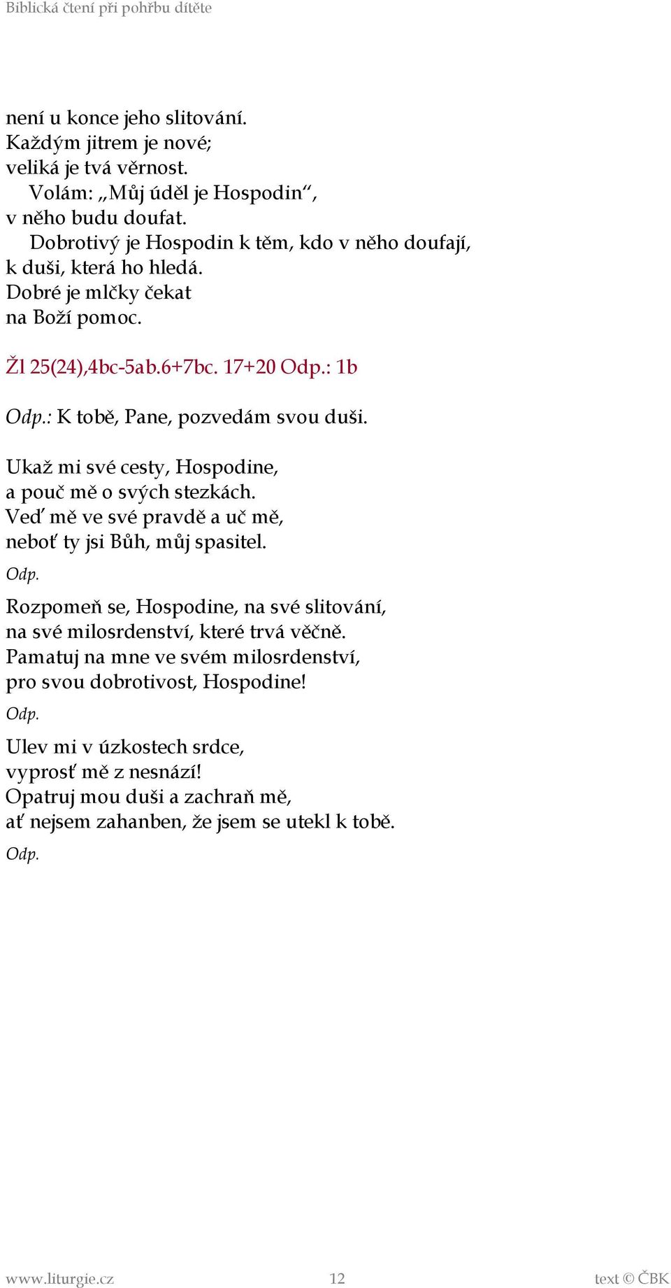 Ukaž mi své cesty, Hospodine, a pouč mě o svých stezkách. Veď mě ve své pravdě a uč mě, neboť ty jsi Bůh, můj spasitel.