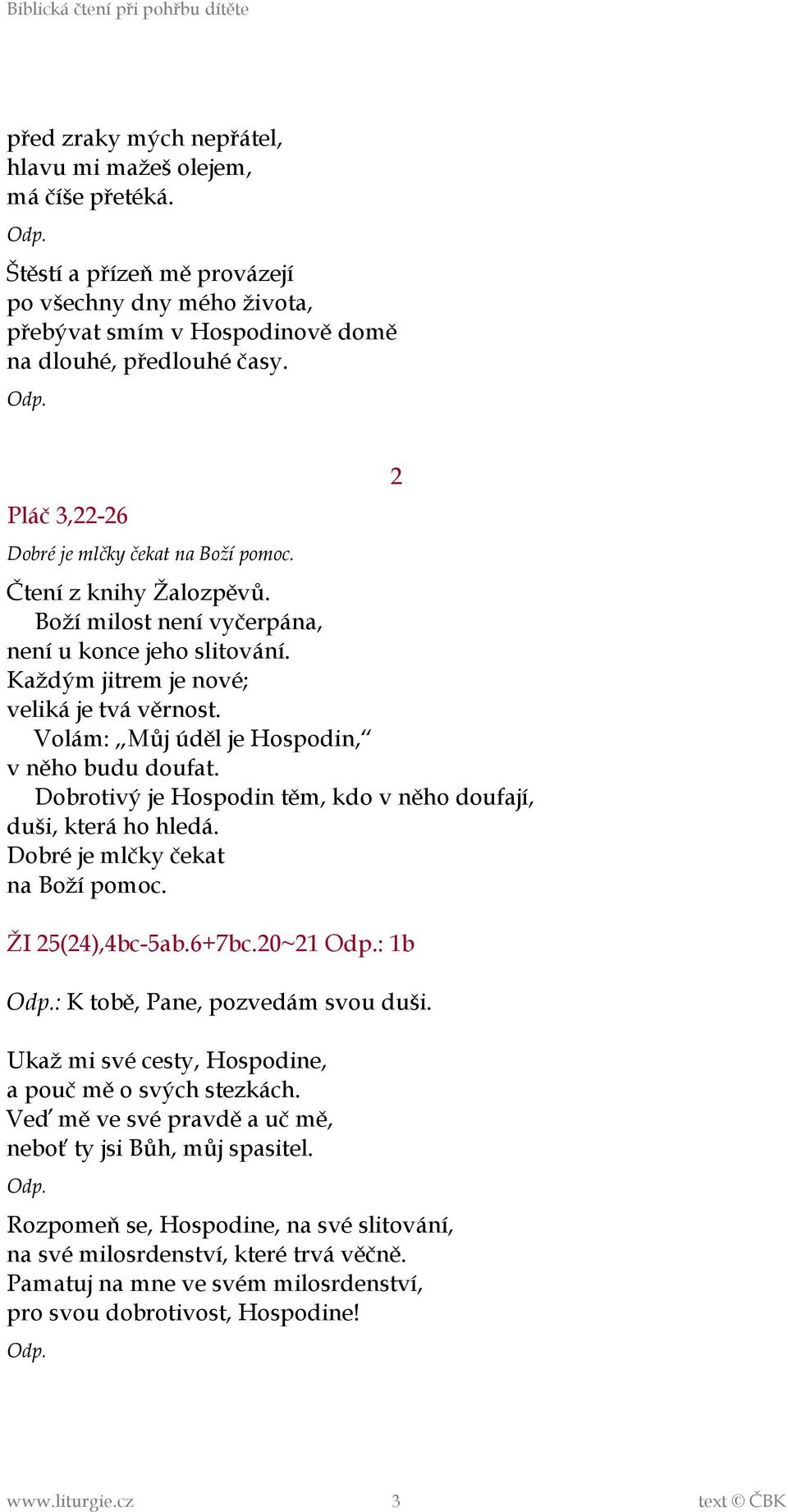 Volám: Můj úděl je Hospodin, v něho budu doufat. Dobrotivý je Hospodin těm, kdo v něho doufají, duši, která ho hledá. Dobré je mlčky čekat na Boží pomoc. ŽI 25(24),4bc-5ab.6+7bc.