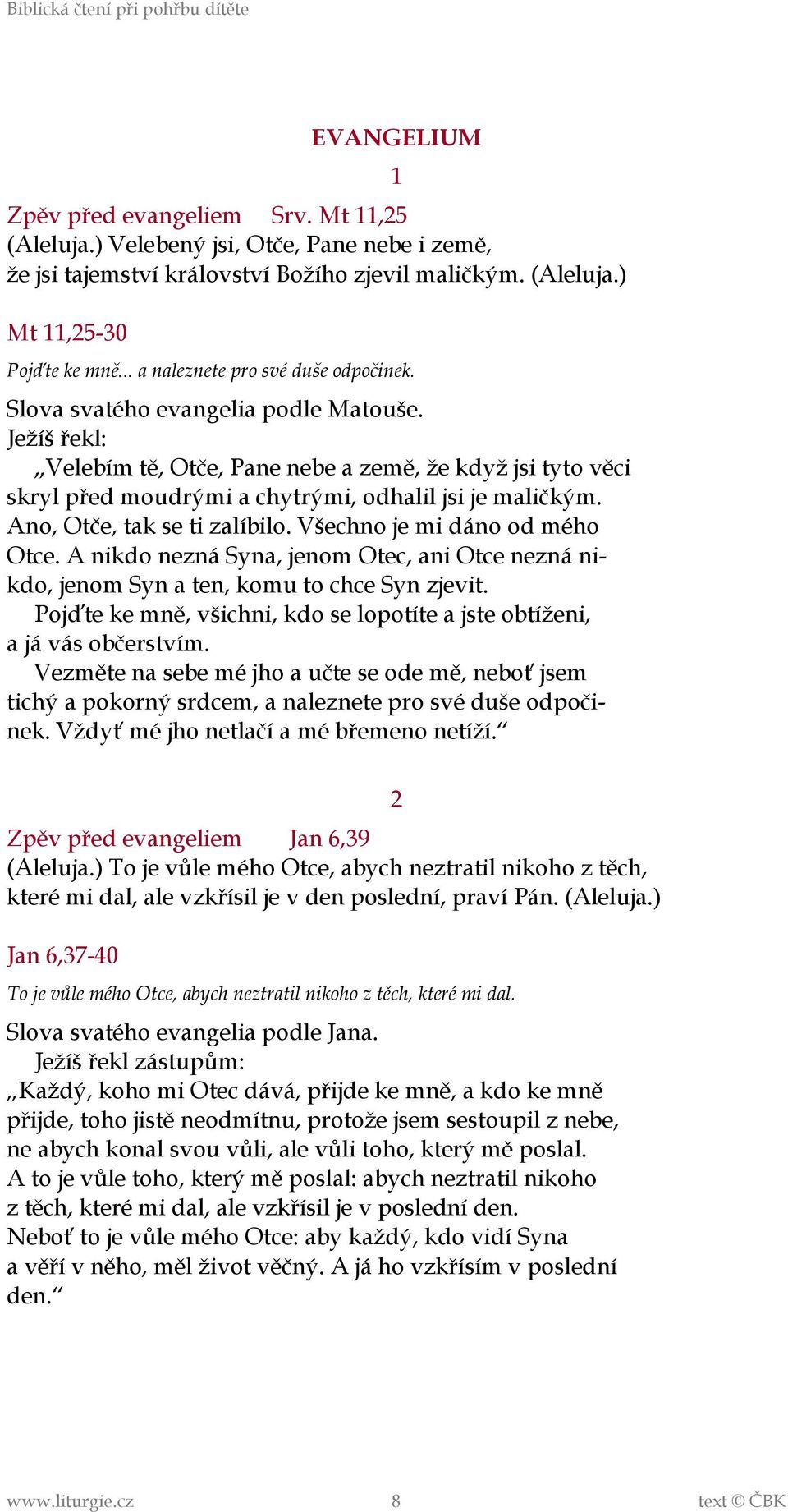 Ježíš řekl: Velebím tě, Otče, Pane nebe a země, že když jsi tyto věci skryl před moudrými a chytrými, odhalil jsi je maličkým. Ano, Otče, tak se ti zalíbilo. Všechno je mi dáno od mého Otce.