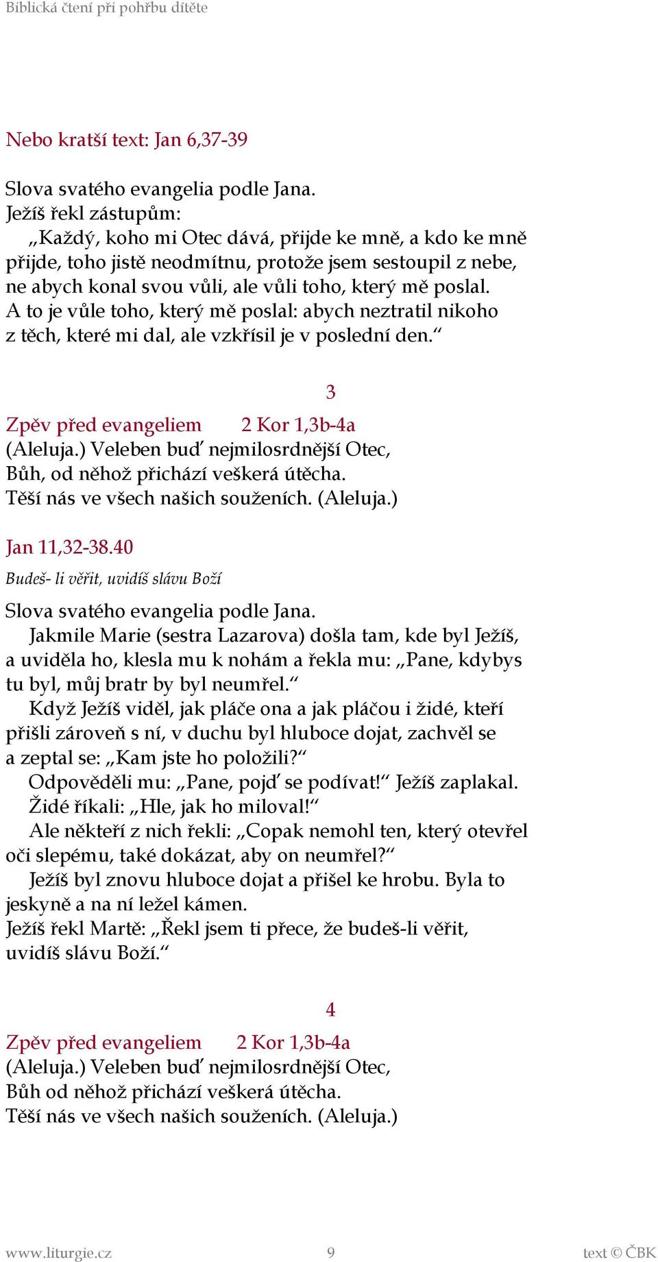 A to je vůle toho, který mě poslal: abych neztratil nikoho z těch, které mi dal, ale vzkřísil je v poslední den. Zpěv před evangeliem 2 Kor 1,3b-4a (Aleluja.