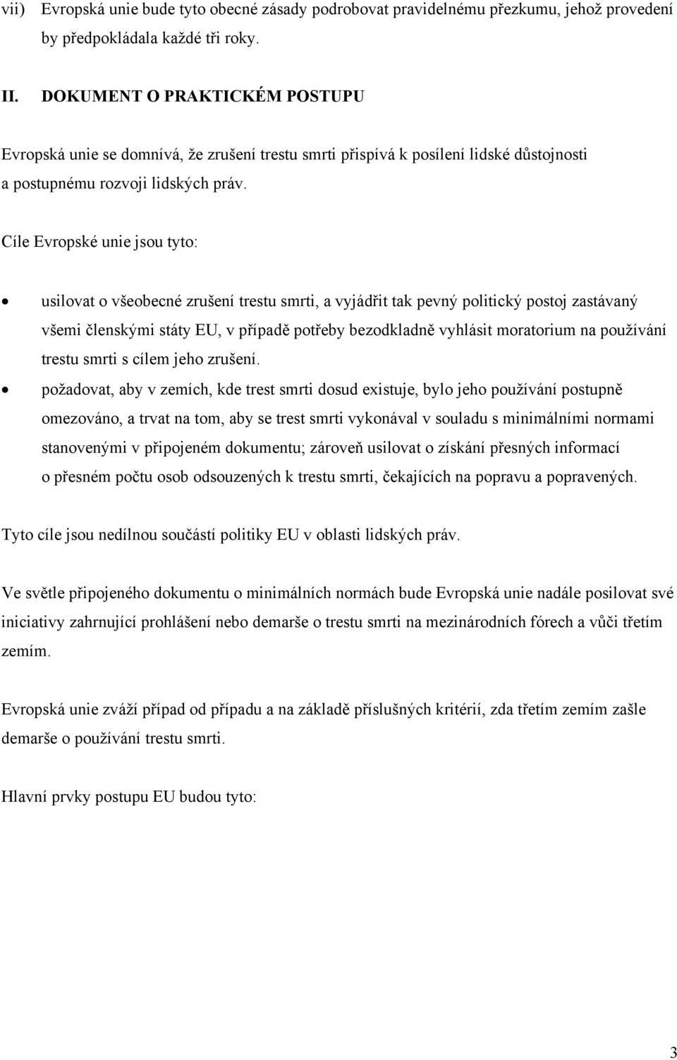 Cíle Evropské unie jsou tyto: usilovat o všeobecné zrušení trestu smrti, a vyjádřit tak pevný politický postoj zastávaný všemi členskými státy EU, v případě potřeby bezodkladně vyhlásit moratorium na