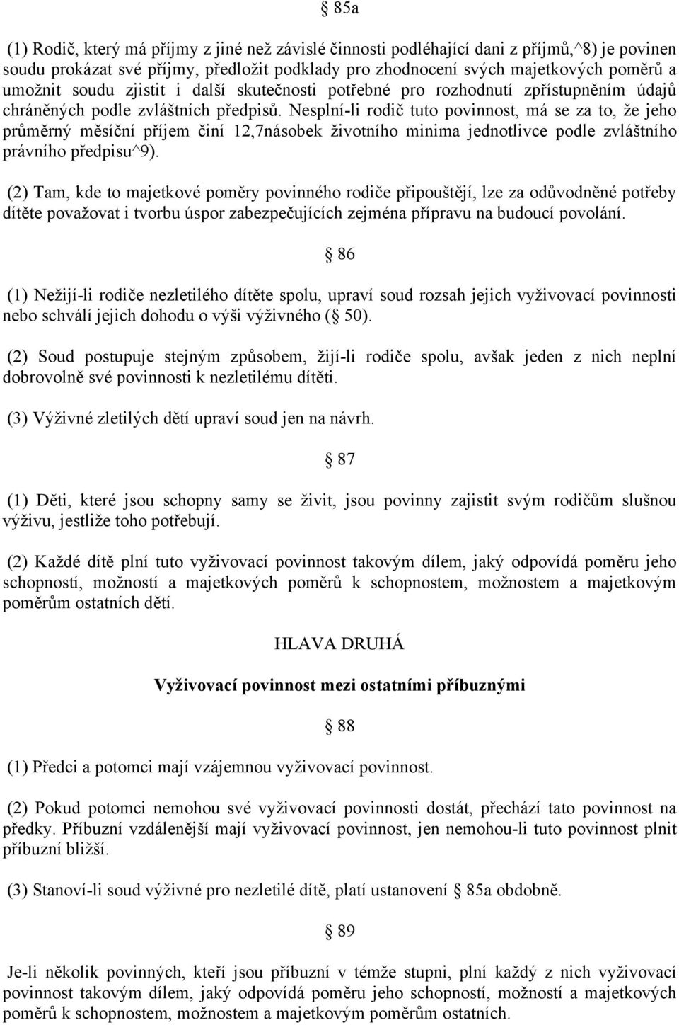 Nesplní-li rodič tuto povinnost, má se za to, že jeho průměrný měsíční příjem činí 12,7násobek životního minima jednotlivce podle zvláštního právního předpisu^9).