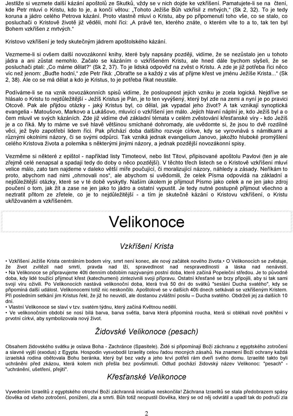 Proto vlastně mluví o Kristu, aby po připomenutí toho vše, co se stalo, co posluchači o Kristově životě již věděli, mohl říci: A právě ten, kterého znáte, o kterém víte to a to, tak ten byl Bohem