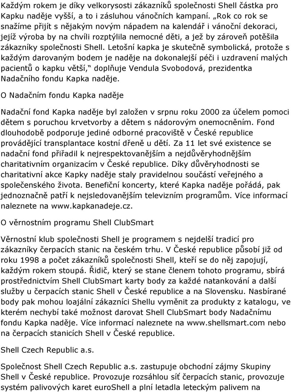 Letošní kapka je skutečně symbolická, protože s každým darovaným bodem je naděje na dokonalejší péči i uzdravení malých pacientů o kapku větší, doplňuje Vendula Svobodová, prezidentka Nadačního fondu