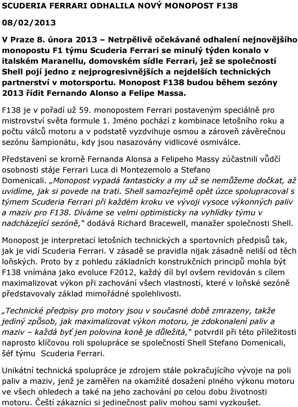 nejprogresivnějších a nejdelších technických partnerství v motorsportu. Monopost F138 budou během sezóny 2013 řídit Fernando Alonso a Felipe Massa. F138 je v pořadí už 59.