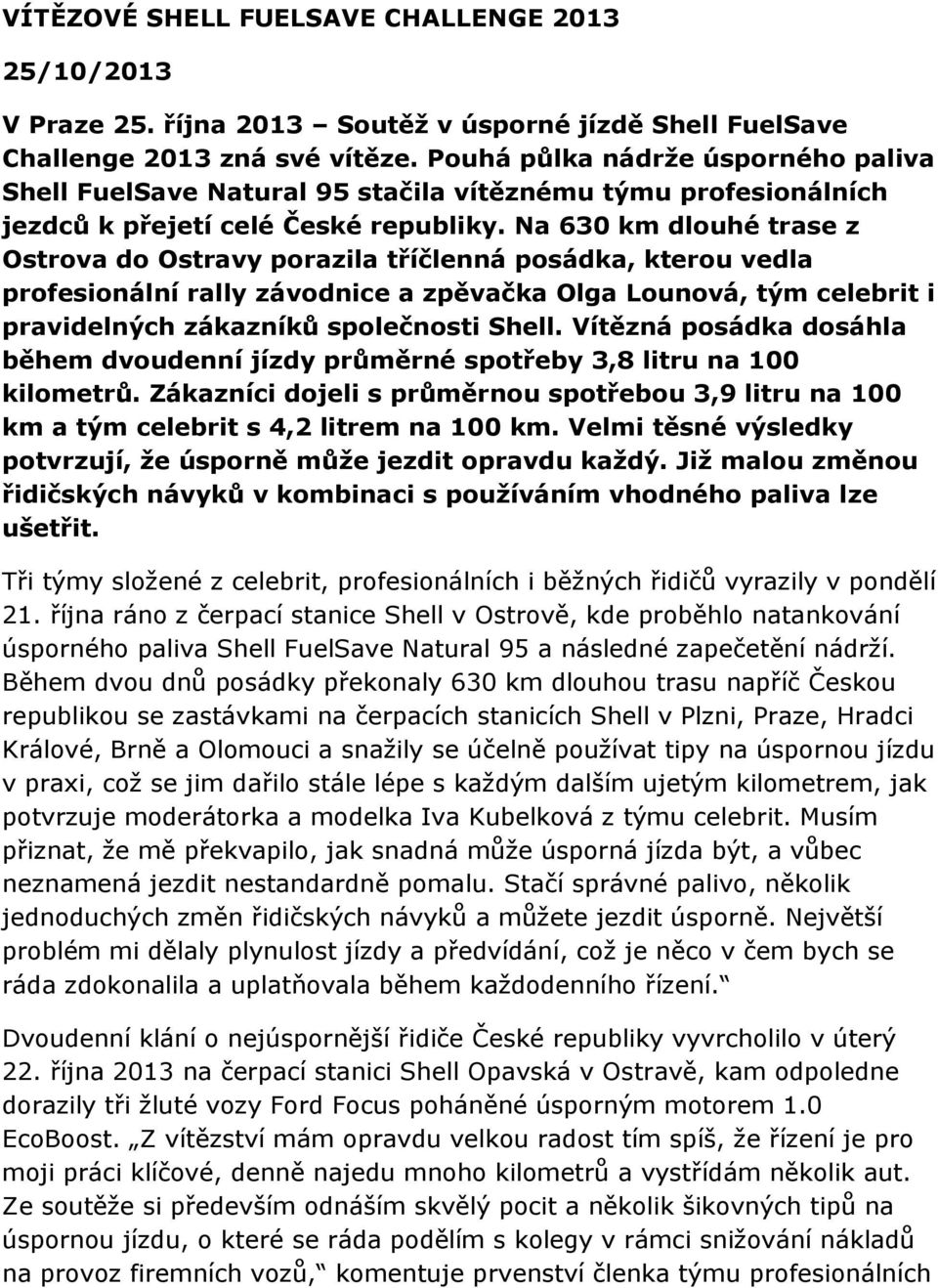 Na 630 km dlouhé trase z Ostrova do Ostravy porazila tříčlenná posádka, kterou vedla profesionální rally závodnice a zpěvačka Olga Lounová, tým celebrit i pravidelných zákazníků společnosti Shell.