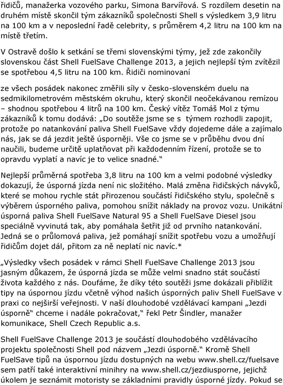 V Ostravě došlo k setkání se třemi slovenskými týmy, jež zde zakončily slovenskou část Shell FuelSave Challenge 2013, a jejich nejlepší tým zvítězil se spotřebou 4,5 litru na 100 km.