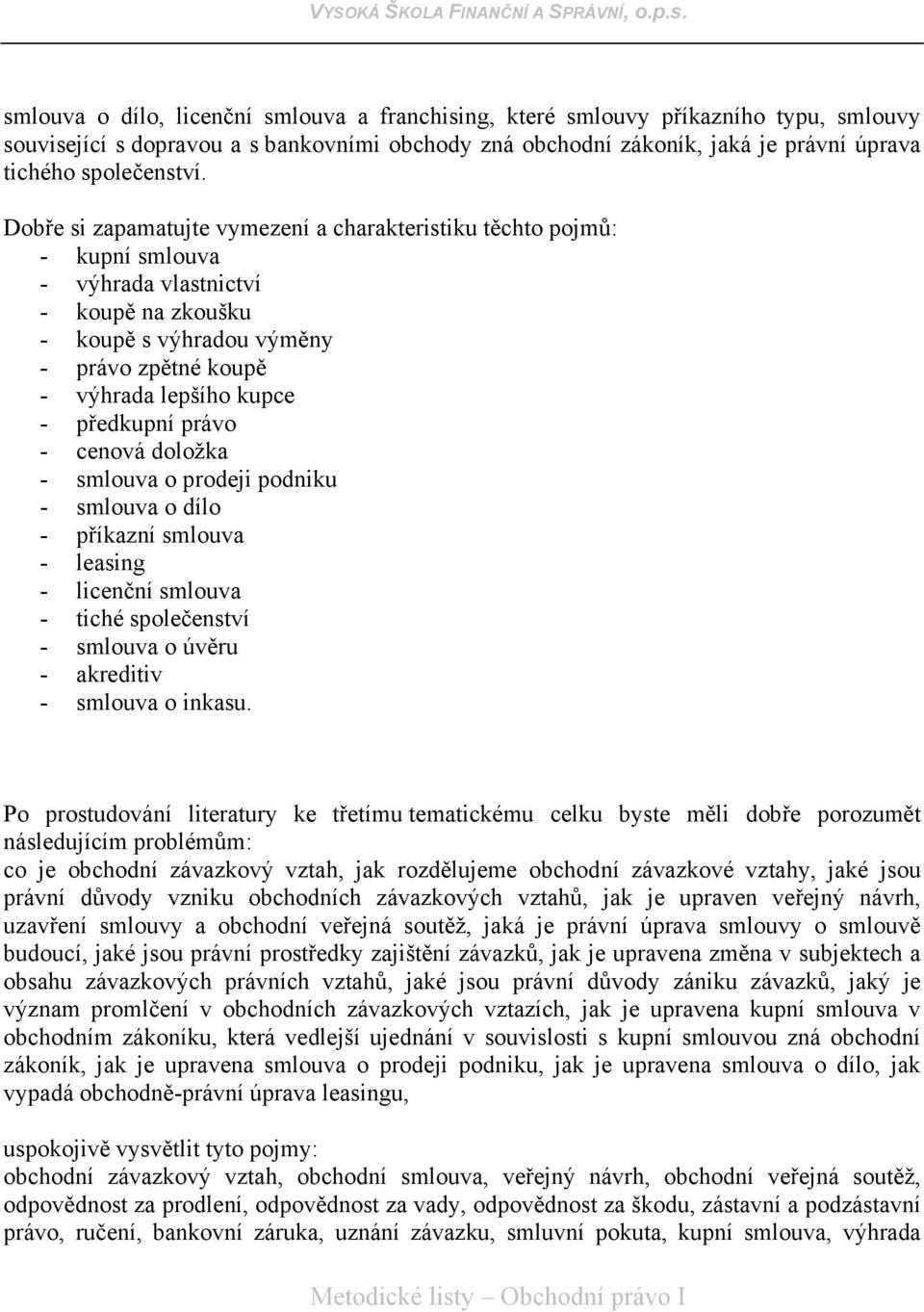 smlouva o dílo - příkazní smlouva - leasing - licenční smlouva - tiché společenství - smlouva o úvěru - akreditiv - smlouva o inkasu.