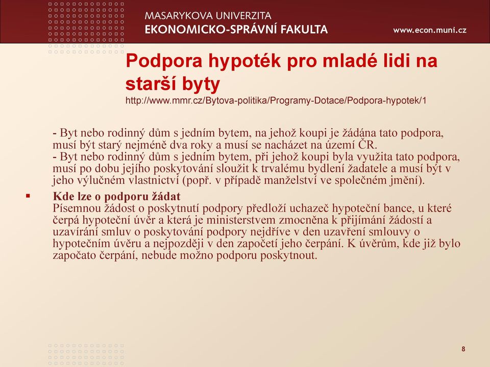 - Byt nebo rodinný dům s jedním bytem, při jehož koupi byla využita tato podpora, musí po dobu jejího poskytování sloužit k trvalému bydlení žadatele a musí být v jeho výlučném vlastnictví (popř.