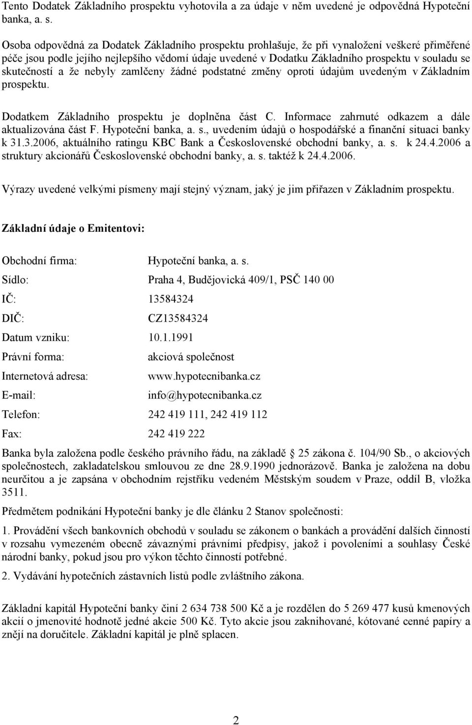 skutečností a že nebyly zamlčeny žádné podstatné změny oproti údajům uvedeným v Základním prospektu. Dodatkem Základního prospektu je doplněna část C.