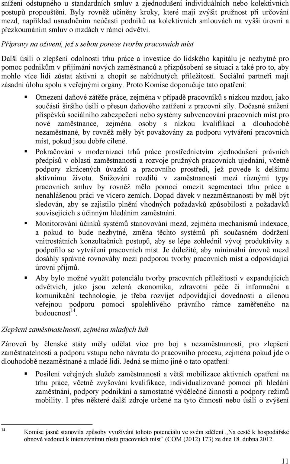 Přípravy na oživení, jež s sebou ponese tvorbu pracovních míst Další úsilí o zlepšení odolnosti trhu práce a investice do lidského kapitálu je nezbytné pro pomoc podnikům v přijímání nových