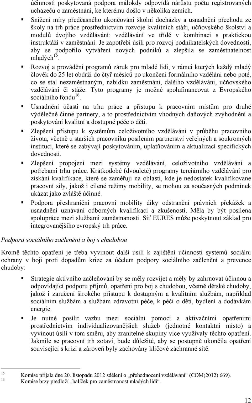 třídě v kombinaci s praktickou instruktáží v zaměstnání. Je zapotřebí úsilí pro rozvoj podnikatelských dovedností, aby se podpořilo vytváření nových podniků a zlepšila se zaměstnatelnost mladých 15.