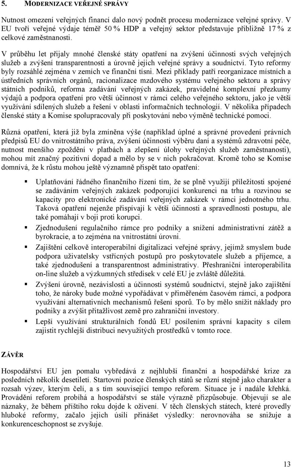 V průběhu let přijaly mnohé členské státy opatření na zvýšení účinnosti svých veřejných služeb a zvýšení transparentnosti a úrovně jejich veřejné správy a soudnictví.