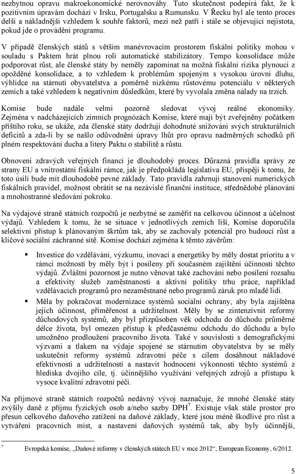 V případě členských států s větším manévrovacím prostorem fiskální politiky mohou v souladu s Paktem hrát plnou roli automatické stabilizátory.