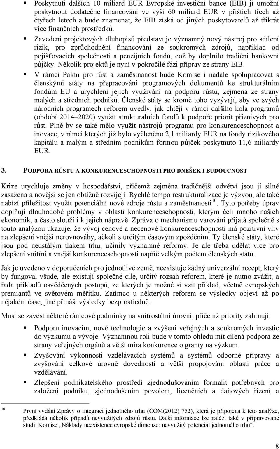 Zavedení projektových dluhopisů představuje významný nový nástroj pro sdílení rizik, pro zprůchodnění financování ze soukromých zdrojů, například od pojišťovacích společností a penzijních fondů, což