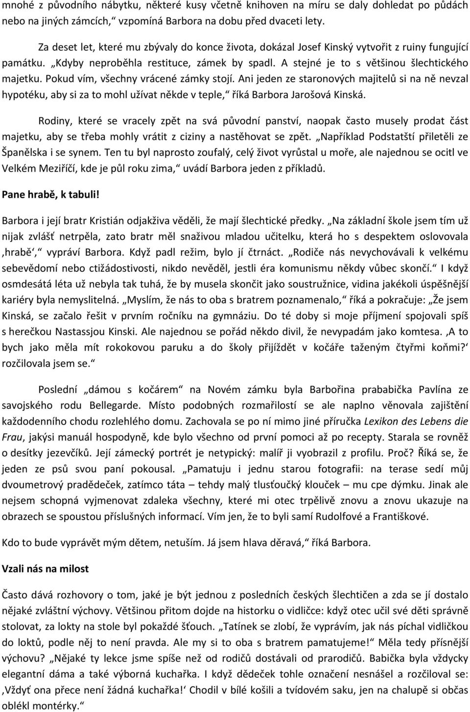 Pokud vím, všechny vrácené zámky stojí. Ani jeden ze staronových majitelů si na ně nevzal hypotéku, aby si za to mohl užívat někde v teple, říká Barbora Jarošová Kinská.