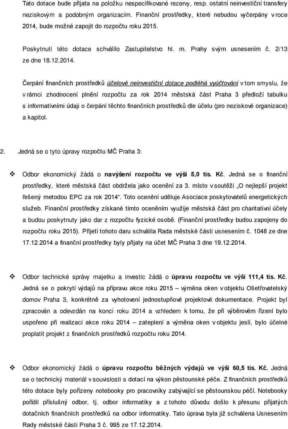 2014. Čerpání finančních prostředků účelové neinvestiční dotace podléhá vyúčtování v tom smyslu, že v rámci zhodnocení plnění rozpočtu za rok 2014 městská část Praha 3 předloží tabulku s