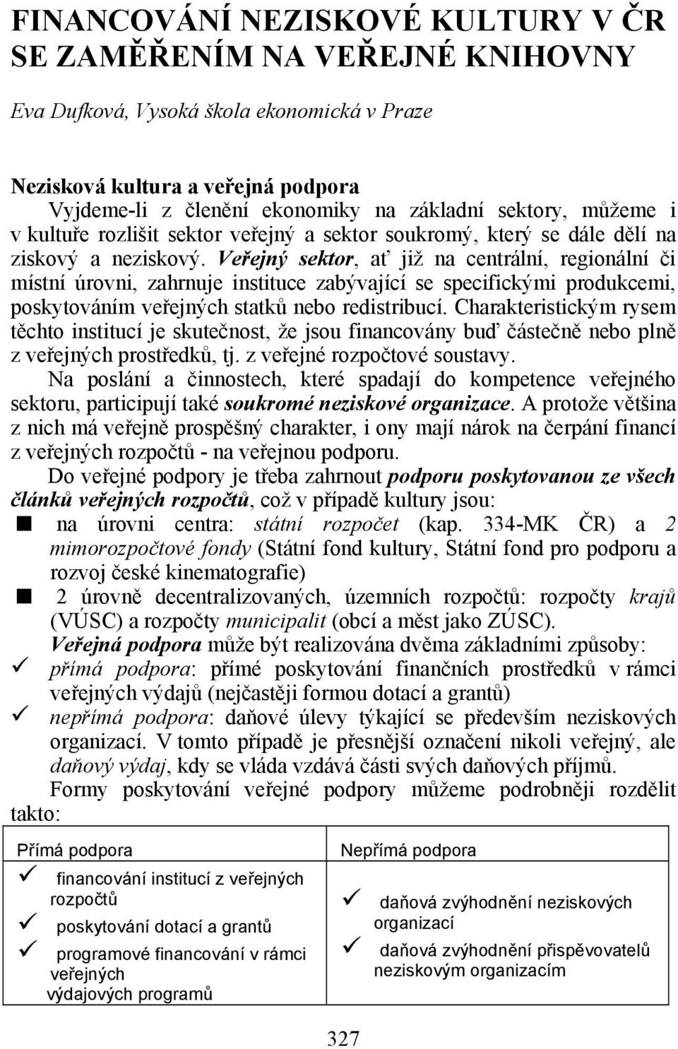 Veřejný sektor, ať již na centrální, regionální či místní úrovni, zahrnuje instituce zabývající se specifickými produkcemi, poskytováním veřejných statků nebo redistribucí.