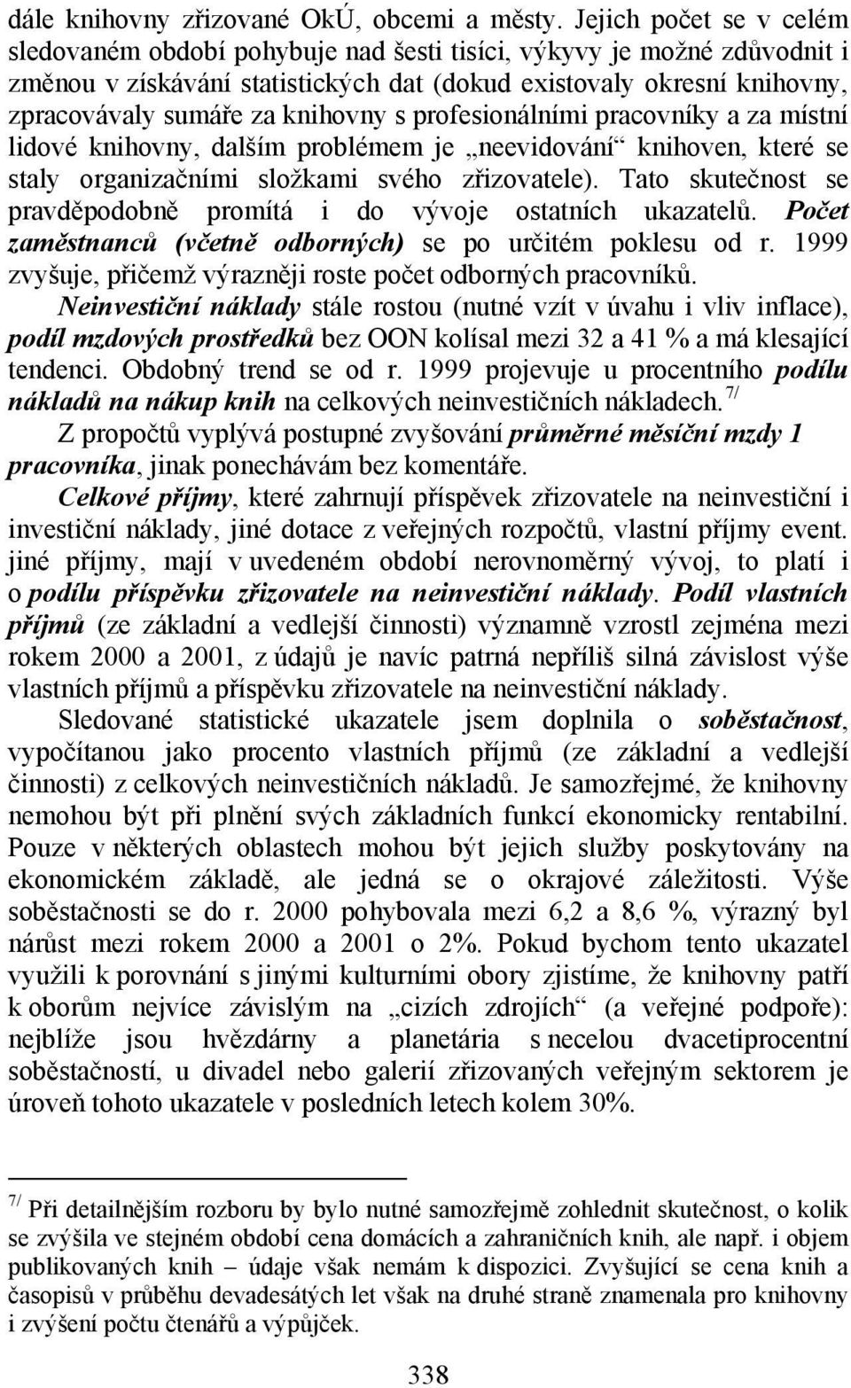 knihovny s profesionálními pracovníky a za místní lidové knihovny, dalším problémem je neevidování knihoven, které se staly organizačními složkami svého zřizovatele).