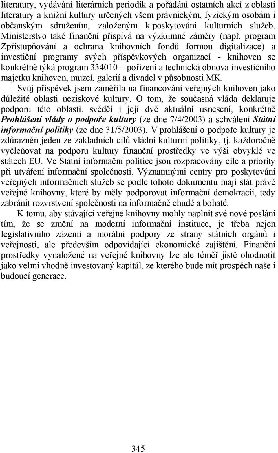 program Zpřístupňování a ochrana knihovních fondů formou digitalizace) a investiční programy svých příspěvkových organizací - knihoven se konkrétně týká program 334010 pořízení a technická obnova