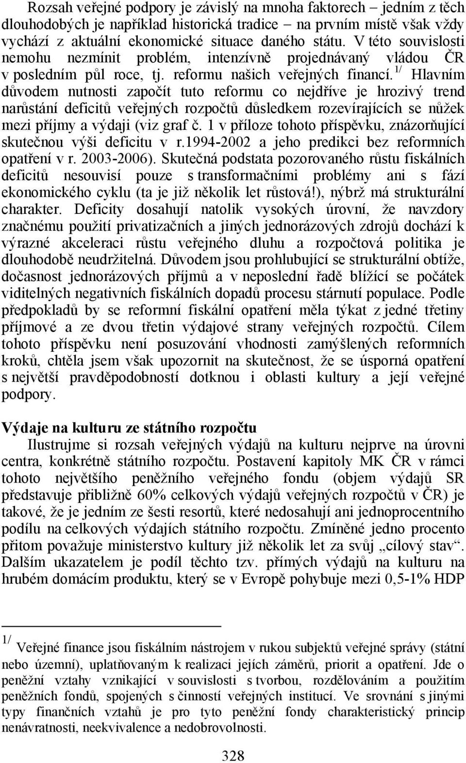 1/ Hlavním důvodem nutnosti započít tuto reformu co nejdříve je hrozivý trend narůstání deficitů veřejných rozpočtů důsledkem rozevírajících se nůžek mezi příjmy a výdaji (viz graf č.