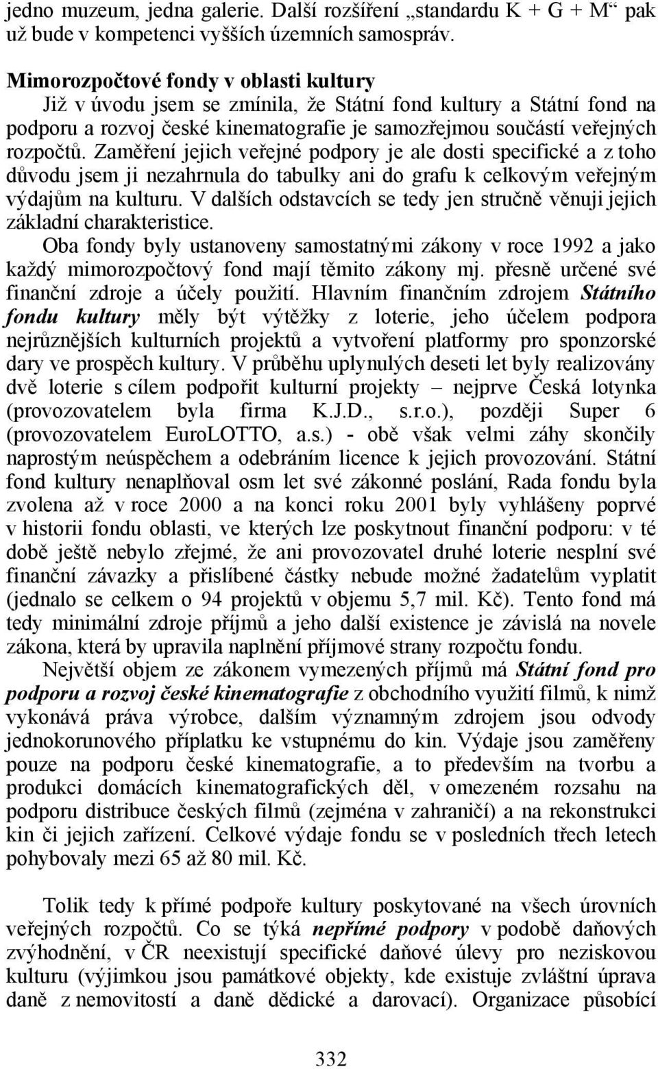 Zaměření jejich veřejné podpory je ale dosti specifické a z toho důvodu jsem ji nezahrnula do tabulky ani do grafu k celkovým veřejným výdajům na kulturu.