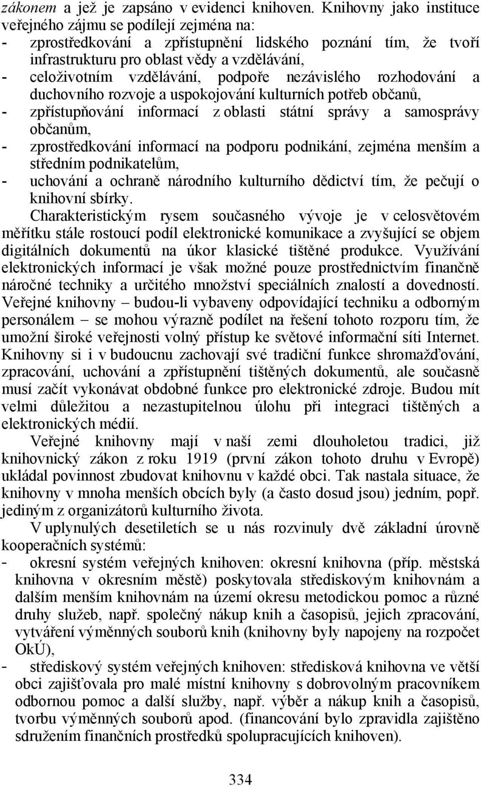 podpoře nezávislého rozhodování a duchovního rozvoje a uspokojování kulturních potřeb občanů, - zpřístupňování informací z oblasti státní správy a samosprávy občanům, - zprostředkování informací na