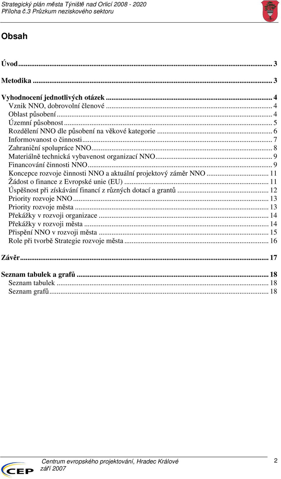 .. 9 Koncepce rozvoje činnosti NNO a aktuální projektový záměr NNO... 11 Žádost o finance z Evropské unie (EU)... 11 Úspěšnost při získávání financí z různých dotací a grantů... 12 Priority rozvoje NNO.