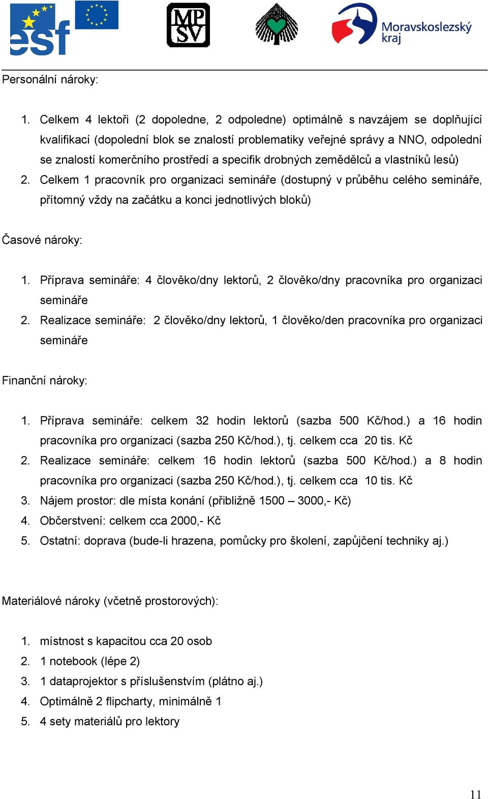 specifik drobných zemědělců a vlastníků lesů) 2. Celkem 1 pracovník pro organizaci semináře (dostupný v průběhu celého semináře, přítomný vždy na začátku a konci jednotlivých bloků) Časové nároky: 1.