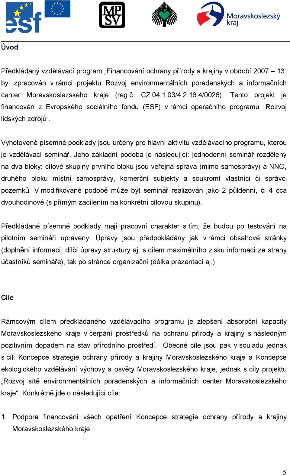 Vyhotovené písemné podklady jsou určeny pro hlavní aktivitu vzdělávacího programu, kterou je vzdělávací seminář.