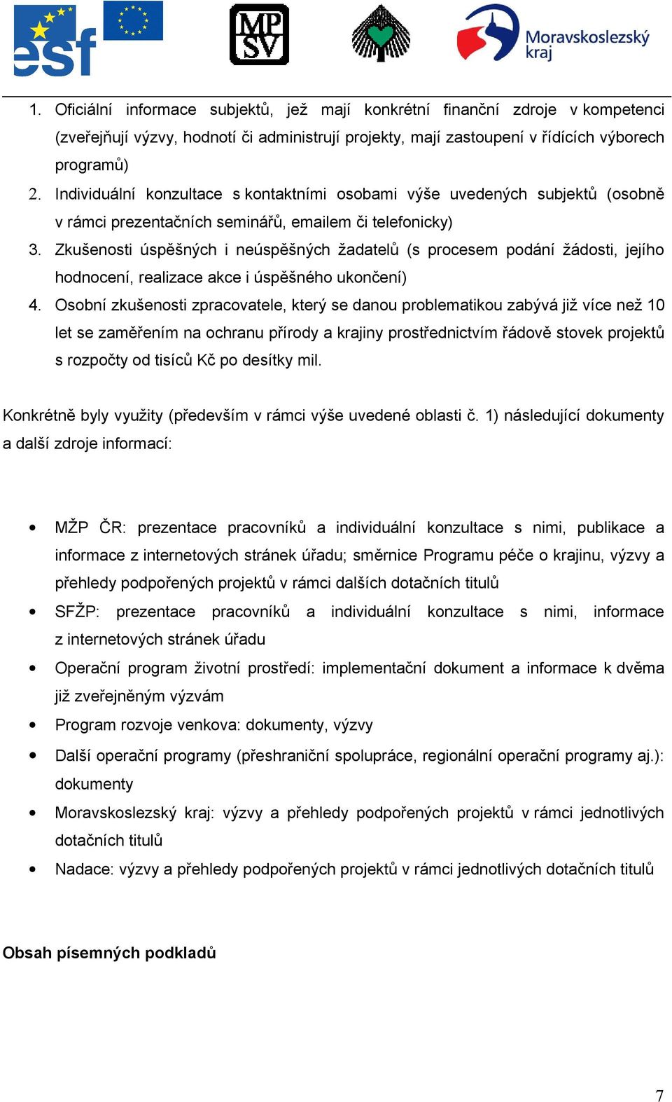 Zkušenosti úspěšných i neúspěšných žadatelů (s procesem podání žádosti, jejího hodnocení, realizace akce i úspěšného ukončení) 4.