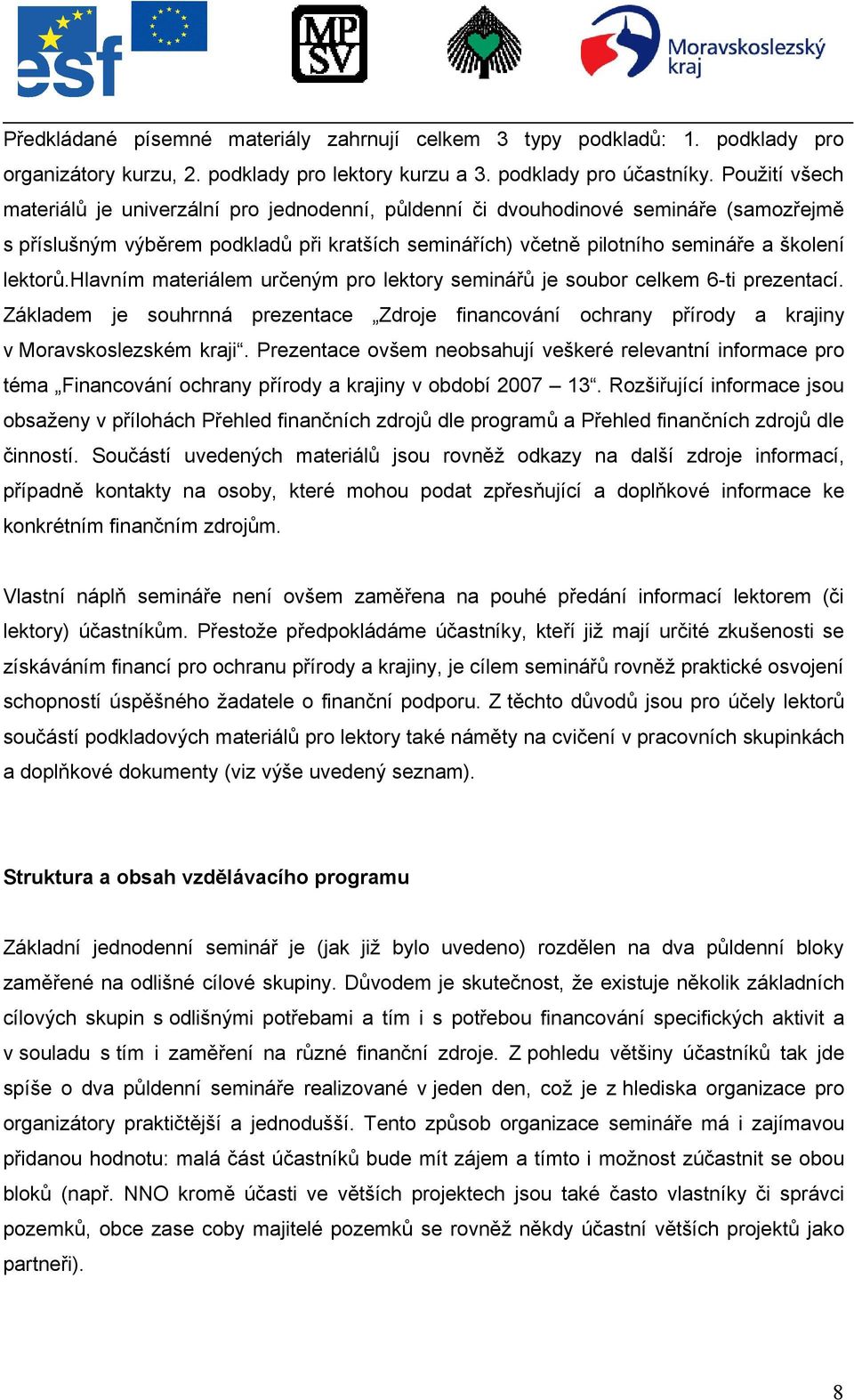 hlavním materiálem určeným pro lektory seminářů je soubor celkem 6-ti prezentací. Základem je souhrnná prezentace Zdroje financování ochrany přírody a krajiny v Moravskoslezském kraji.