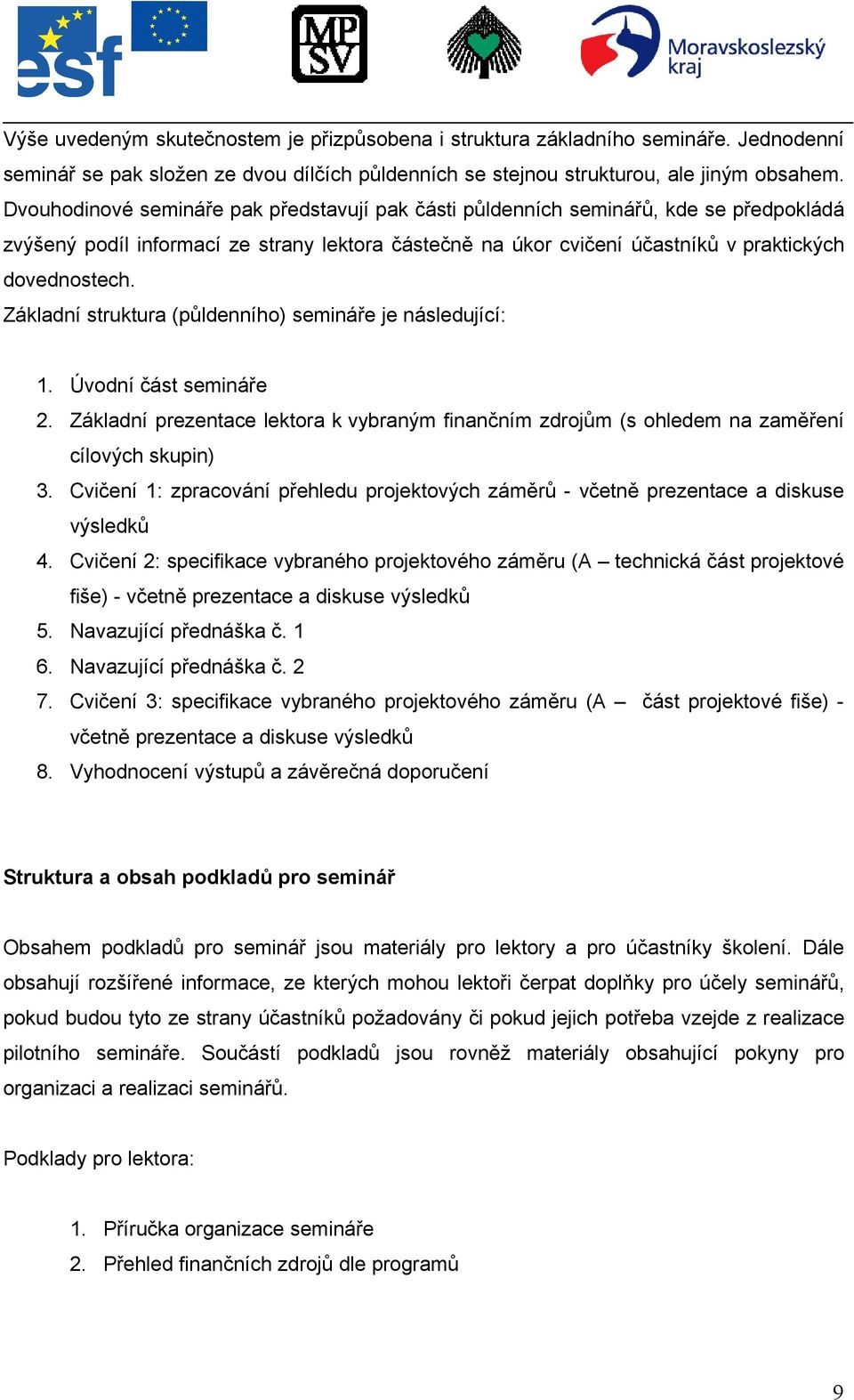 Základní struktura (půldenního) semináře je následující: 1. Úvodní část semináře 2. Základní prezentace lektora k vybraným finančním zdrojům (s ohledem na zaměření cílových skupin) 3.