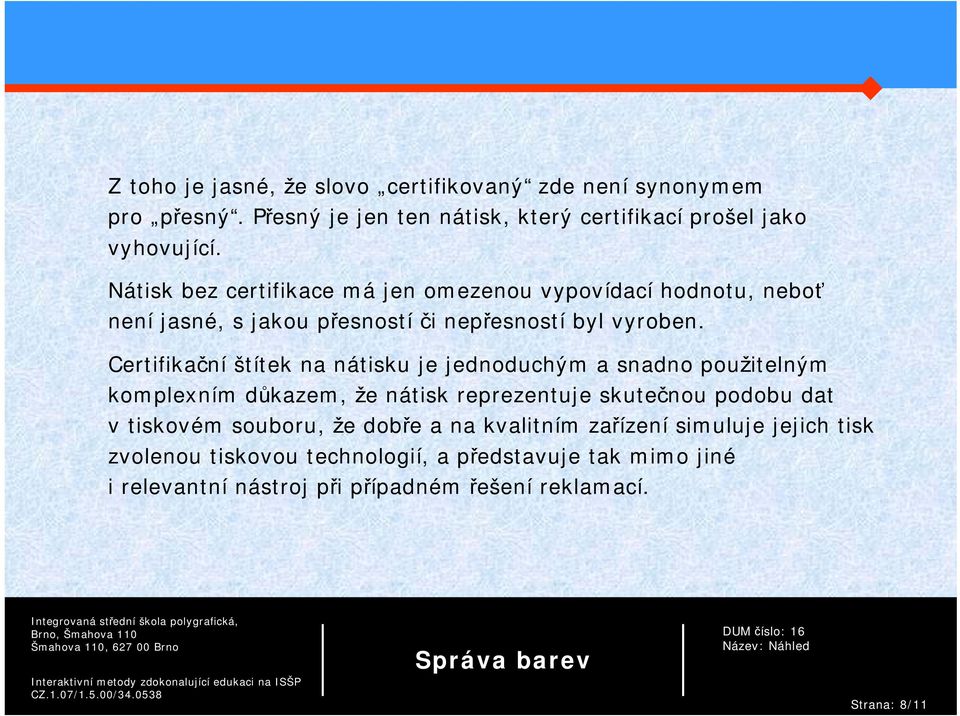 Certifikační štítek na nátisku je jednoduchým a snadno použitelným komplexním důkazem, že nátisk reprezentuje skutečnou podobu dat v tiskovém