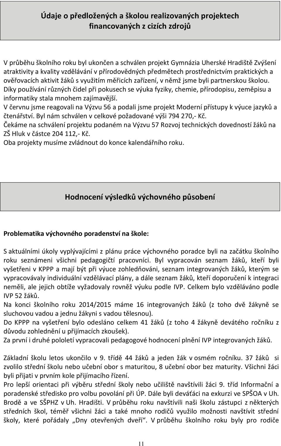 Díky používání různých čidel při pokusech se výuka fyziky, chemie, přírodopisu, zeměpisu a informatiky stala mnohem zajímavější.