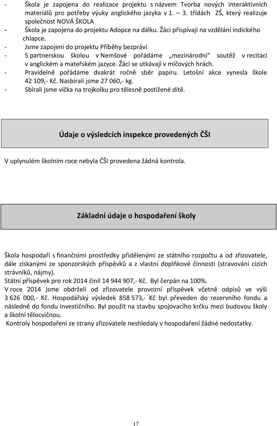 - Jsme zapojeni do projektu Příběhy bezpráví - S partnerskou školou v Nemšové pořádáme mezinárodní soutěž v recitaci v anglickém a mateřském jazyce. Žáci se utkávají v míčových hrách.