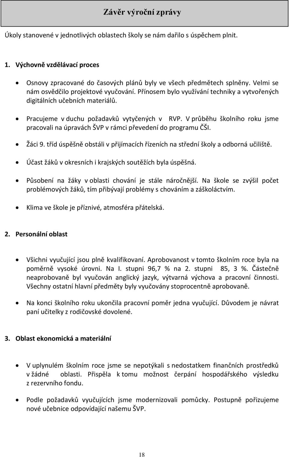 V průběhu školního roku jsme pracovali na úpravách ŠVP v rámci převedení do programu ČŠI. Žáci 9. tříd úspěšně obstáli v přijímacích řízeních na střední školy a odborná učiliště.