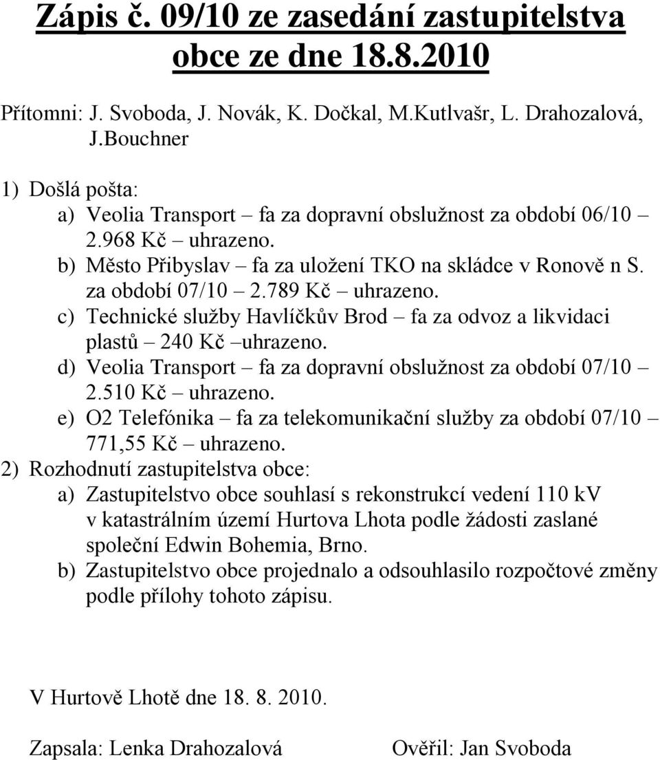 c) Technické služby Havlíčkův Brod fa za odvoz a likvidaci plastů 240 Kč uhrazeno. d) Veolia Transport fa za dopravní obslužnost za období 07/10 2.510 Kč uhrazeno.