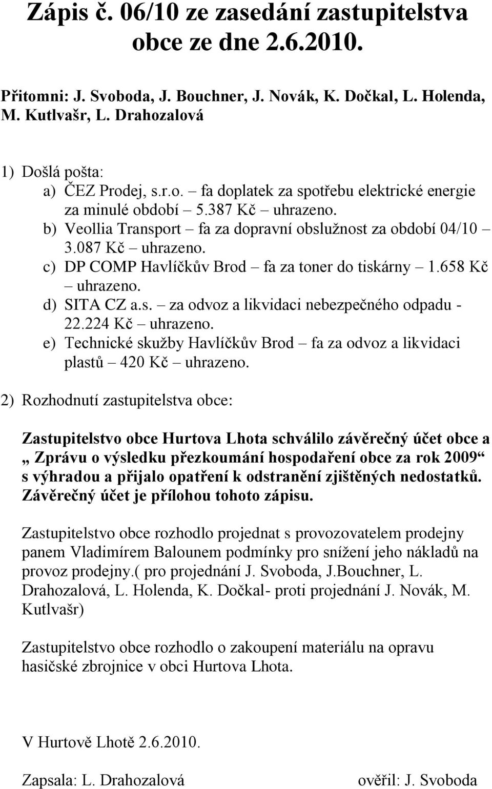 224 Kč uhrazeno. e) Technické skužby Havlíčkův Brod fa za odvoz a likvidaci plastů 420 Kč uhrazeno.