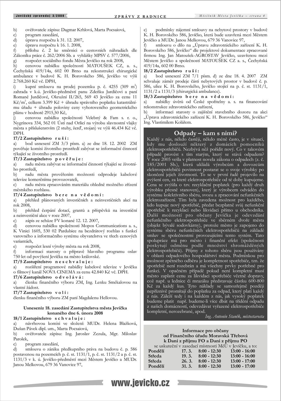 577/006, g) rozpoèet sociálního fondu Mìsta Jevíèko na rok 008, h) cenovou nabídku spoleènosti MATOUŠEK CZ, a. s., Èechyòská 419/14a, 60 00 Brno na rekonstrukci chirurgické ambulance v budovì K. H.