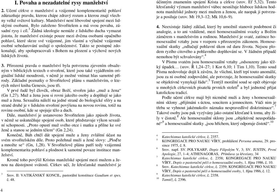 3 Žádná ideologie nemůže z lidského ducha vymazat jistotu, že manželství existuje pouze mezi dvěma osobami opačného pohlaví, které skrze své vzájemné, jim vlastní a výlučné vzájemné osobní